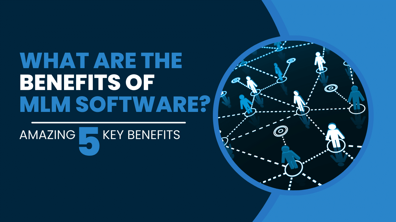 What Are the Benefits of MLM Software Amazing 5 Key Benefits