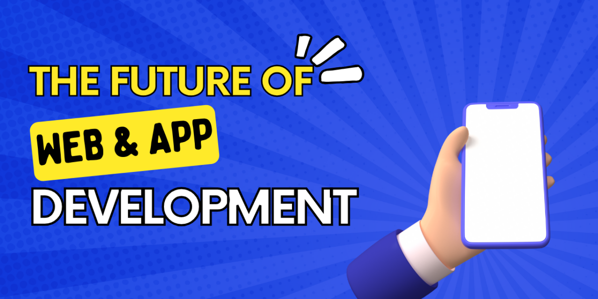 Industry Trends: The Future of Web & App Development