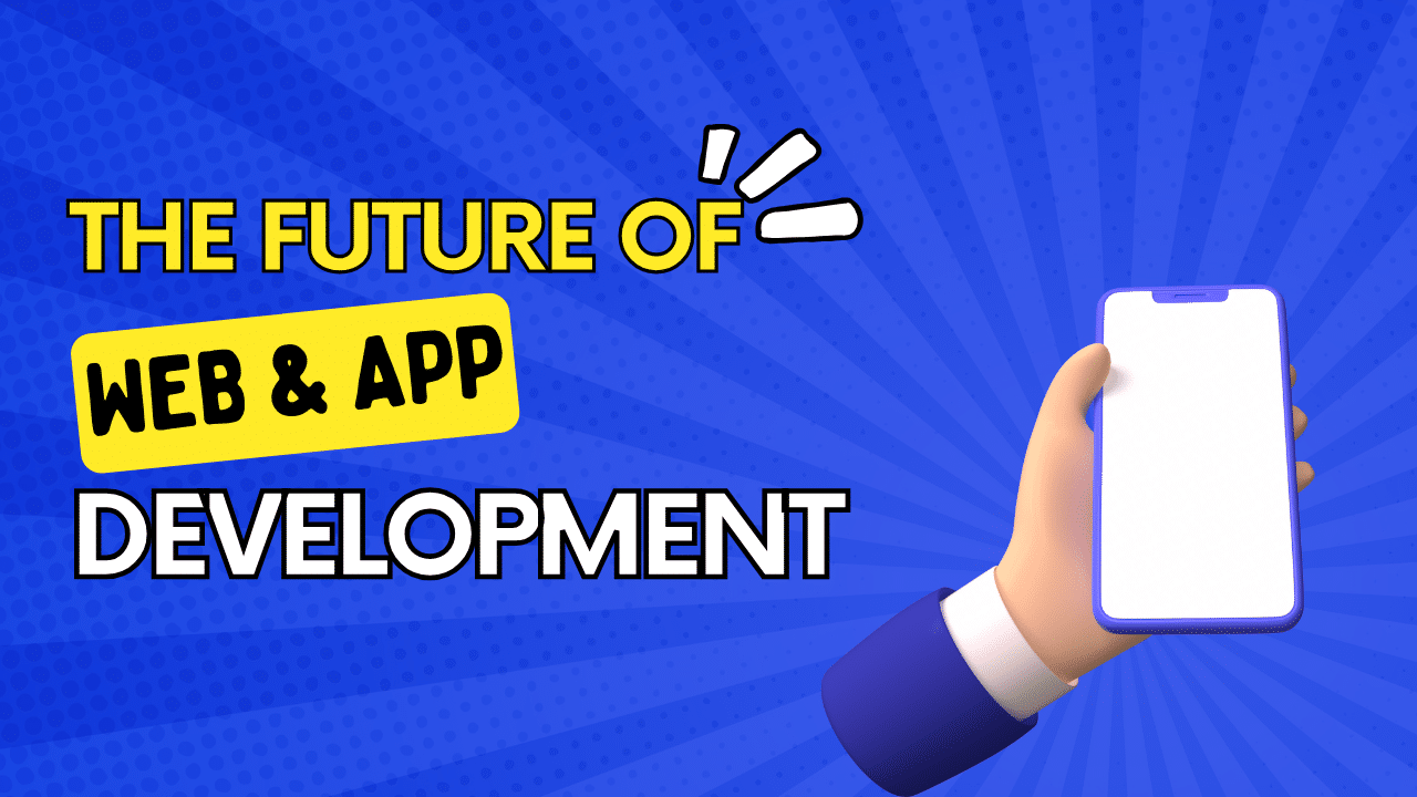 Industry Trends: The Future of Web & App Development